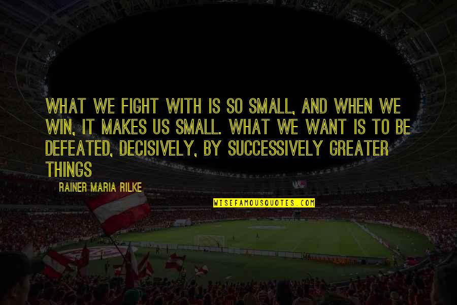 Moelis Quotes By Rainer Maria Rilke: What we fight with is so small, and Moelis Quotes By Rainer Maria Rilke: What we fight with is so small, and