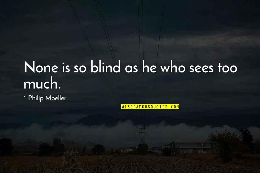 Moeller Quotes By Philip Moeller: None is so blind as he who sees