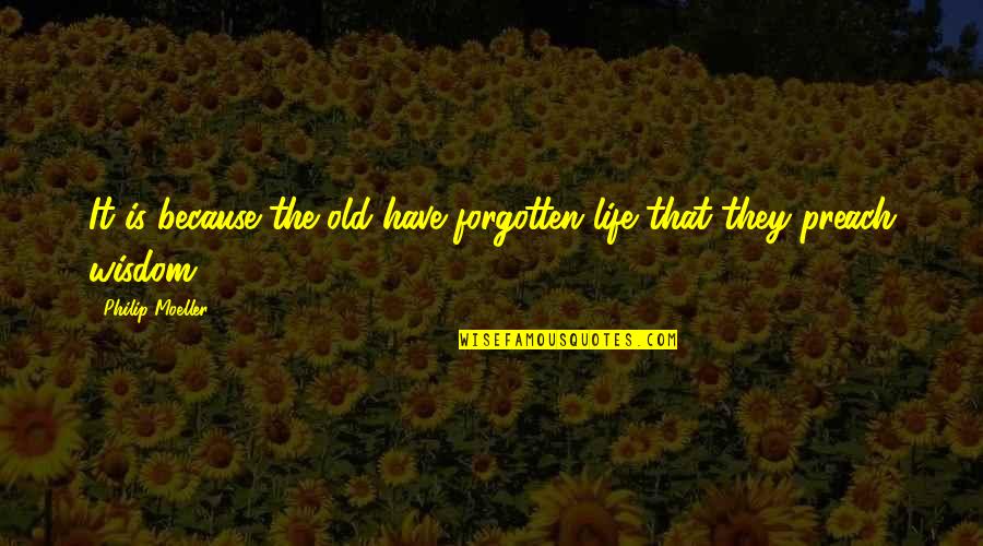 Moeller Quotes By Philip Moeller: It is because the old have forgotten life