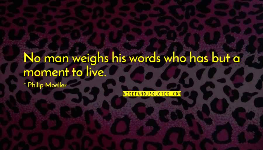 Moeller Quotes By Philip Moeller: No man weighs his words who has but