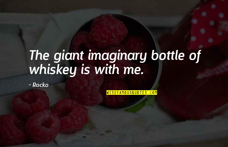 Moellers Bastrop Quotes By Rocko: The giant imaginary bottle of whiskey is with