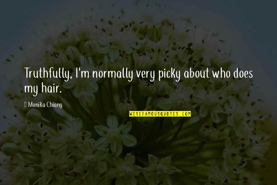 Moenia Quotes By Monika Chiang: Truthfully, I'm normally very picky about who does
