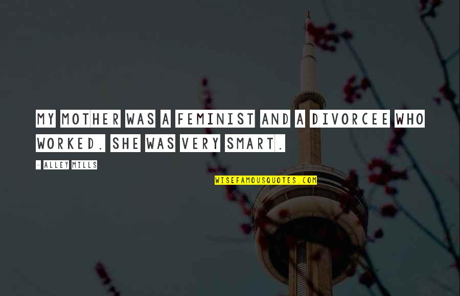Moenne Loccoz Quotes By Alley Mills: My mother was a feminist and a divorcee