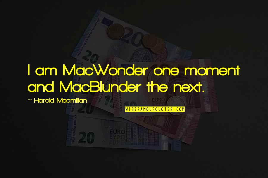 Moennig Race Quotes By Harold Macmillan: I am MacWonder one moment and MacBlunder the