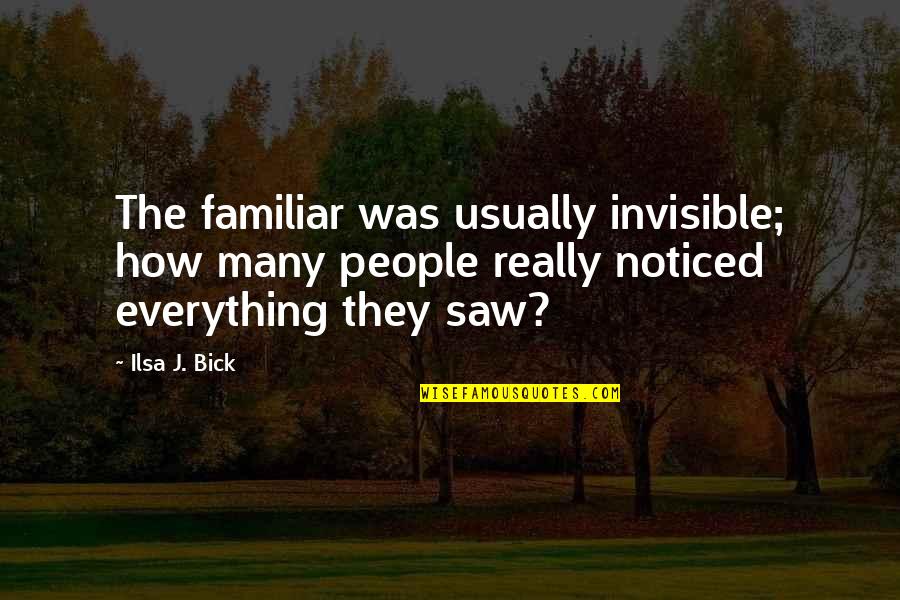 Moenonori Quotes By Ilsa J. Bick: The familiar was usually invisible; how many people