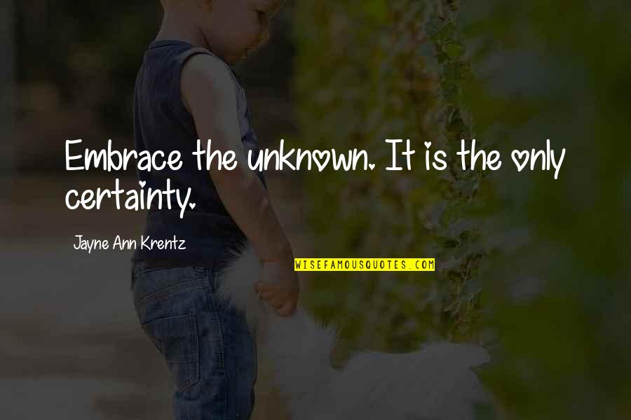 Moerent Quotes By Jayne Ann Krentz: Embrace the unknown. It is the only certainty. Moerent Quotes By Jayne Ann Krentz: Embrace the unknown. It is the only certainty.