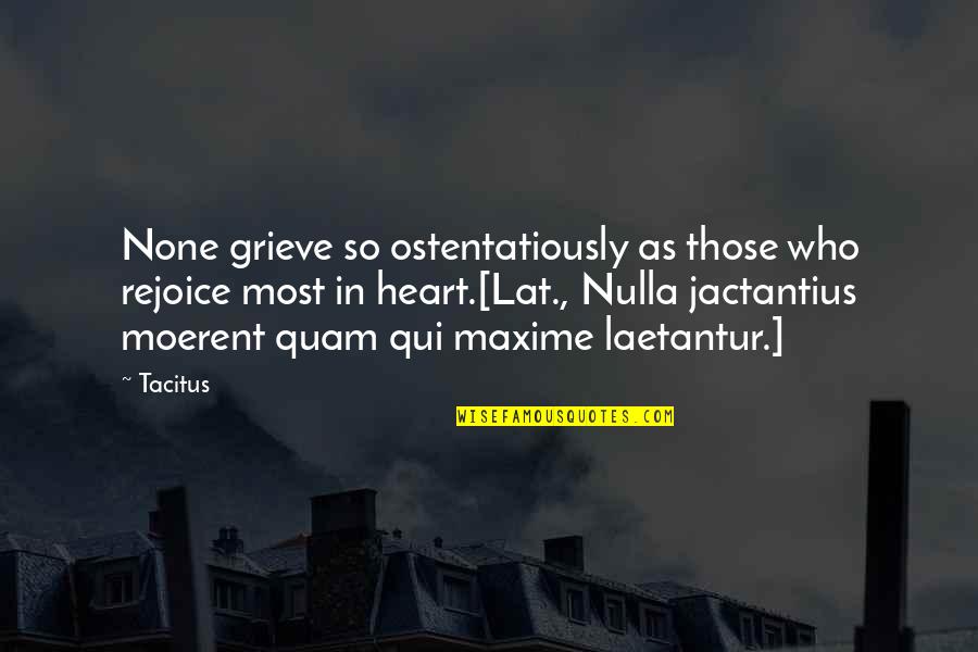 Moerent Quotes By Tacitus: None grieve so ostentatiously as those who rejoice
