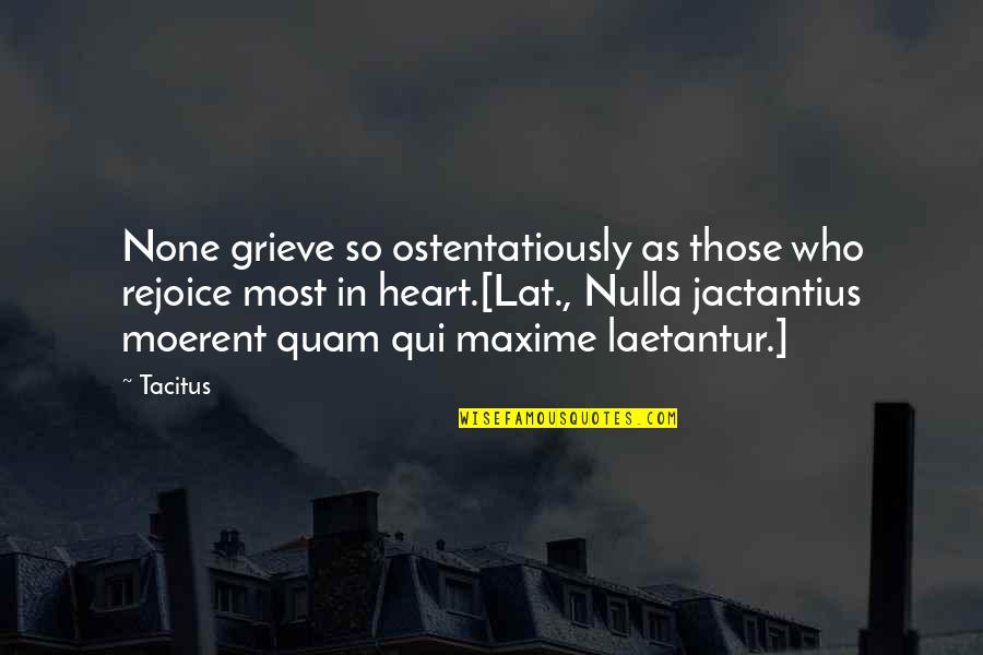 Moerent Quotes By Tacitus: None grieve so ostentatiously as those who rejoice Moerent Quotes By Tacitus: None grieve so ostentatiously as those who rejoice