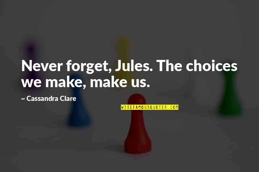 Moerentocht Quotes By Cassandra Clare: Never forget, Jules. The choices we make, make Moerentocht Quotes By Cassandra Clare: Never forget, Jules. The choices we make, make