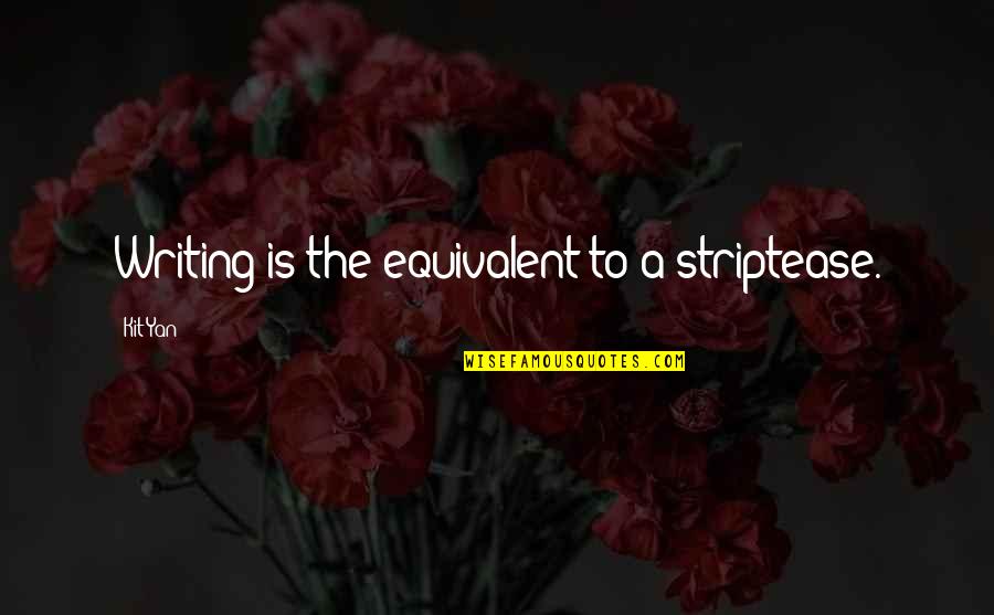 Moerentocht Quotes By Kit Yan: Writing is the equivalent to a striptease.