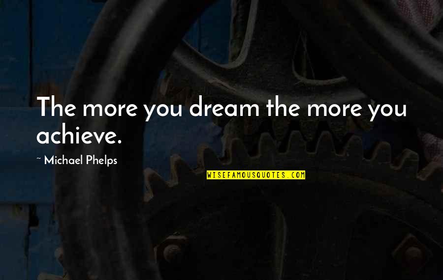 Moerentocht Quotes By Michael Phelps: The more you dream the more you achieve. Moerentocht Quotes By Michael Phelps: The more you dream the more you achieve.
