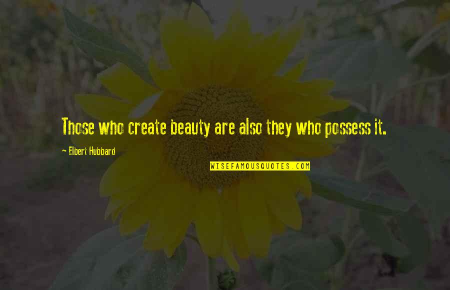 Moeritherium Quotes By Elbert Hubbard: Those who create beauty are also they who Moeritherium Quotes By Elbert Hubbard: Those who create beauty are also they who