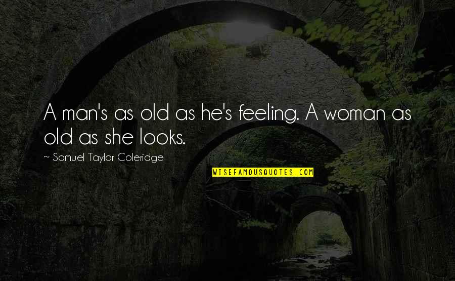 Moeritherium Quotes By Samuel Taylor Coleridge: A man's as old as he's feeling. A Moeritherium Quotes By Samuel Taylor Coleridge: A man's as old as he's feeling. A