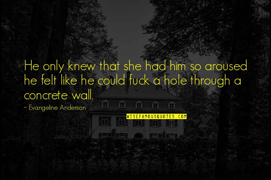 Moerkerken Quotes By Evangeline Anderson: He only knew that she had him so
