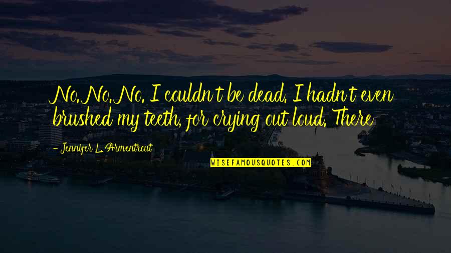 Moerkerken Quotes By Jennifer L. Armentrout: No. No. No. I couldn't be dead. I