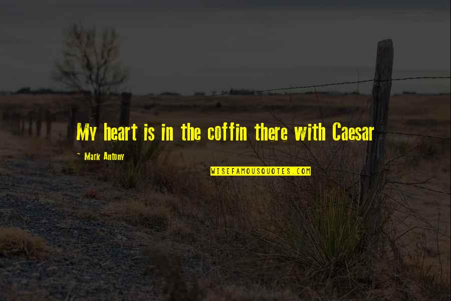 Moerland Mango Quotes By Mark Antony: My heart is in the coffin there with Moerland Mango Quotes By Mark Antony: My heart is in the coffin there with