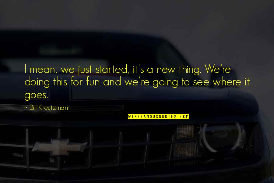 Moermanshof Quotes By Bill Kreutzmann: I mean, we just started, it's a new Moermanshof Quotes By Bill Kreutzmann: I mean, we just started, it's a new