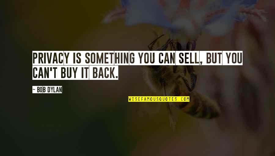Moermanshof Quotes By Bob Dylan: Privacy is something you can sell, but you