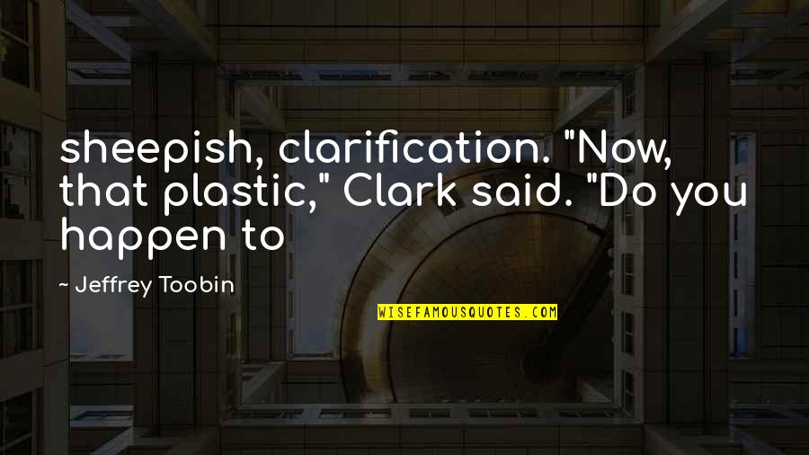 Moermanshof Quotes By Jeffrey Toobin: sheepish, clarification. "Now, that plastic," Clark said. "Do