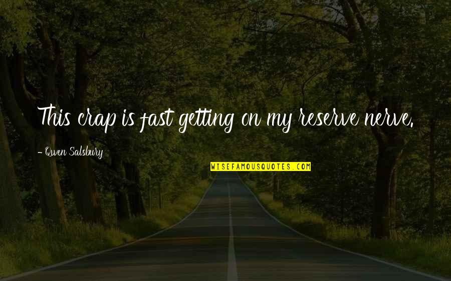 Moermanshof Quotes By Qwen Salsbury: This crap is fast getting on my reserve Moermanshof Quotes By Qwen Salsbury: This crap is fast getting on my reserve