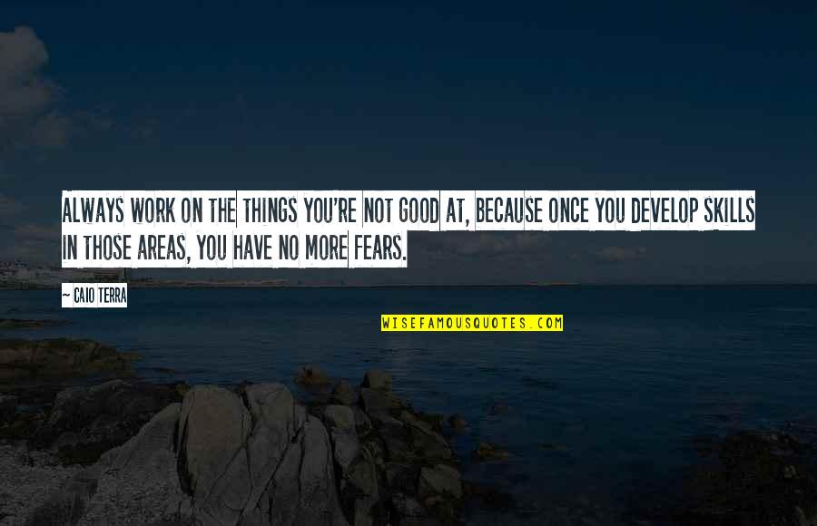 Moerschell Quotes By Caio Terra: Always work on the things you're not good Moerschell Quotes By Caio Terra: Always work on the things you're not good