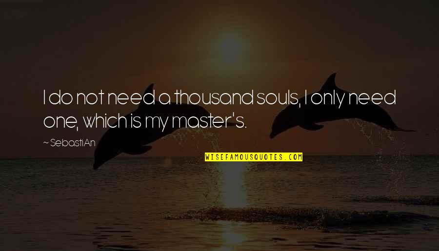 Moerschell Quotes By SebastiAn: I do not need a thousand souls, I