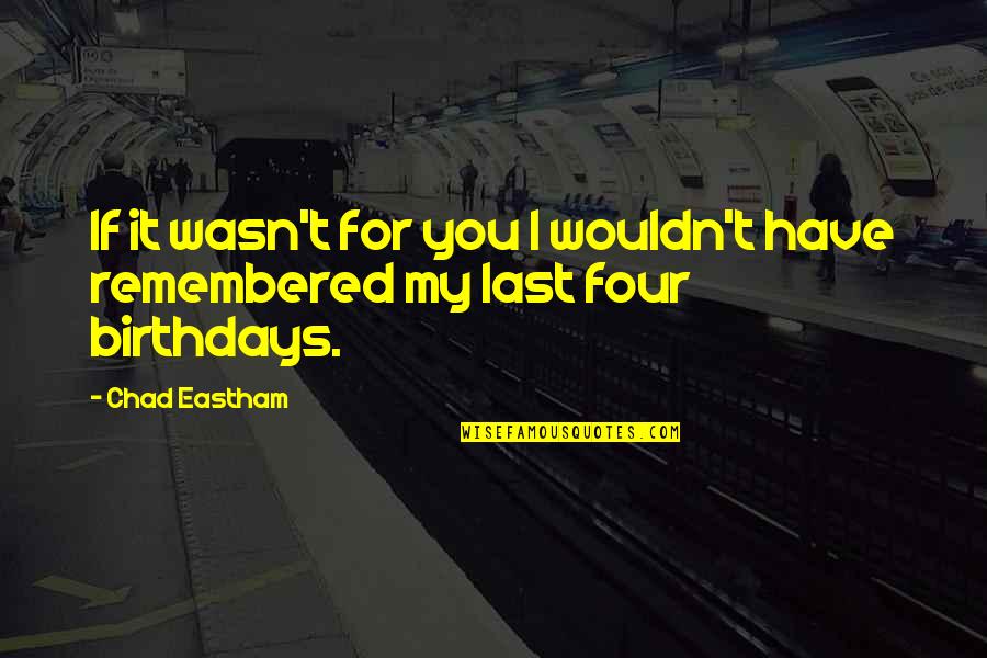 Moet Chandon Quotes By Chad Eastham: If it wasn't for you I wouldn't have
