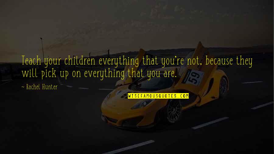 Moet Quotes By Rachel Hunter: Teach your children everything that you're not, because Moet Quotes By Rachel Hunter: Teach your children everything that you're not, because