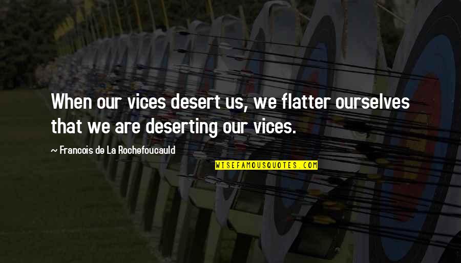 Moet Rose Quotes By Francois De La Rochefoucauld: When our vices desert us, we flatter ourselves