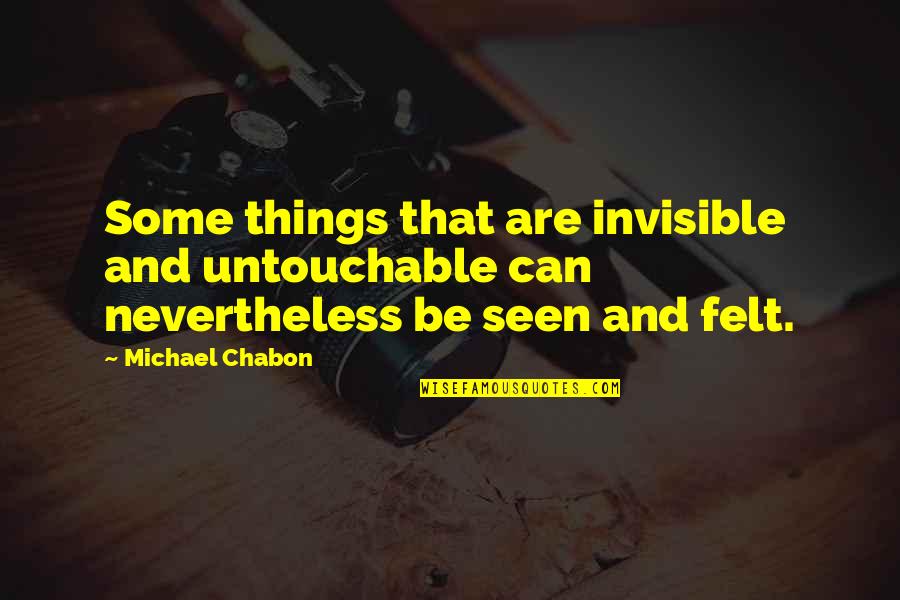 Moete Hero Quotes By Michael Chabon: Some things that are invisible and untouchable can