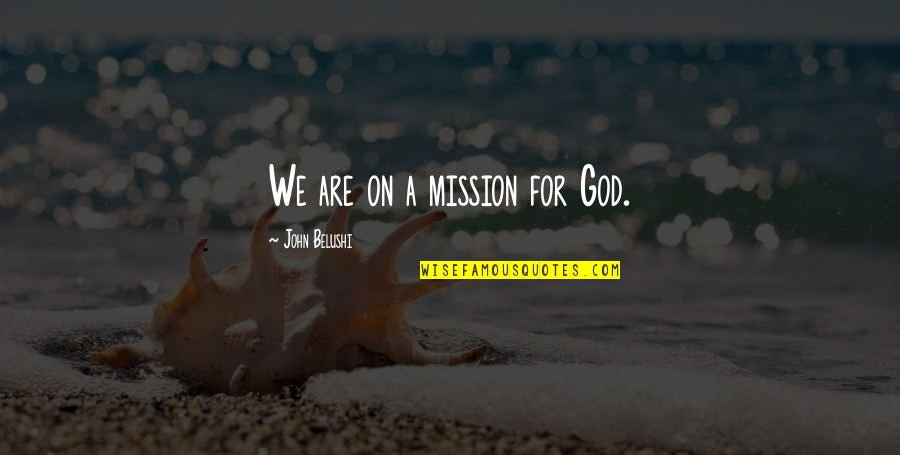 Moeurs En Quotes By John Belushi: We are on a mission for God. Moeurs En Quotes By John Belushi: We are on a mission for God.