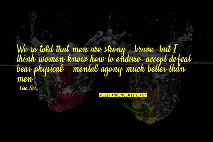 Moeurs En Quotes By Lisa See: We're told that men are strong & brave, Moeurs En Quotes By Lisa See: We're told that men are strong & brave,