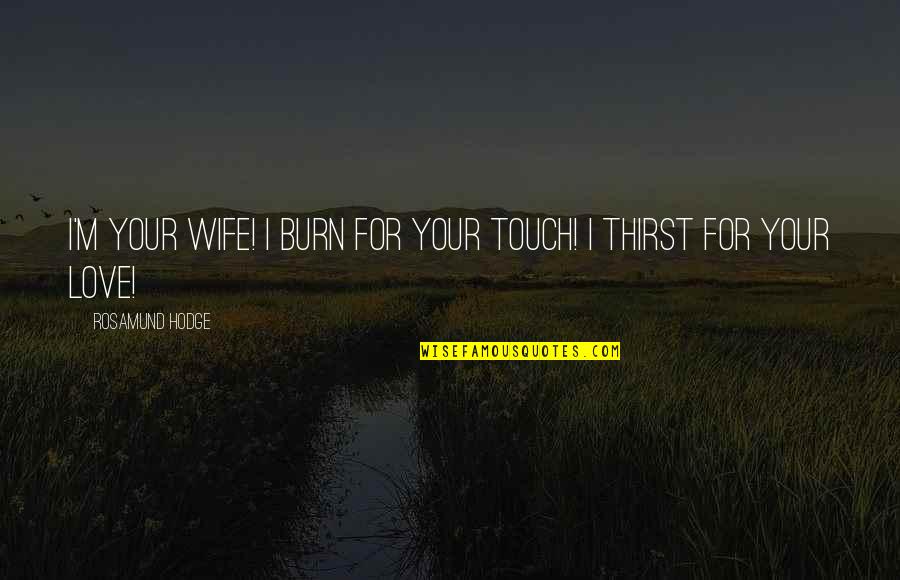 Moeurs En Quotes By Rosamund Hodge: I'm your wife! I burn for your touch! Moeurs En Quotes By Rosamund Hodge: I'm your wife! I burn for your touch!