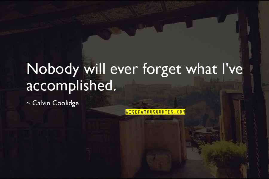 Moeurs Episode Quotes By Calvin Coolidge: Nobody will ever forget what I've accomplished. Moeurs Episode Quotes By Calvin Coolidge: Nobody will ever forget what I've accomplished.