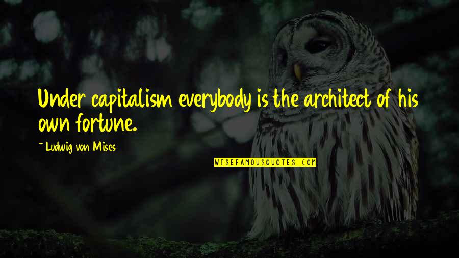 Moeurs Saison Quotes By Ludwig Von Mises: Under capitalism everybody is the architect of his