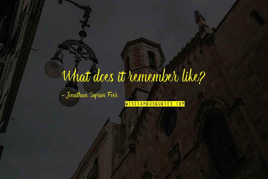 Moezel Fietsen Quotes By Jonathan Safran Foer: What does it remember like? Moezel Fietsen Quotes By Jonathan Safran Foer: What does it remember like?