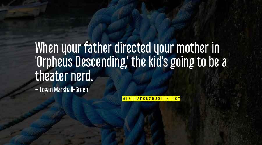 Moezel Quotes By Logan Marshall-Green: When your father directed your mother in 'Orpheus Moezel Quotes By Logan Marshall-Green: When your father directed your mother in 'Orpheus