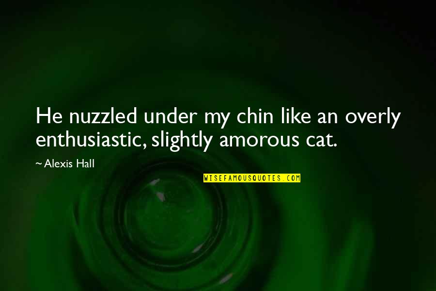 Moezel Rivier Quotes By Alexis Hall: He nuzzled under my chin like an overly