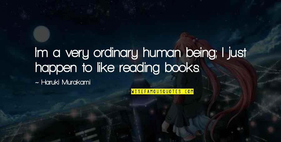 Mofa Ksa Quotes By Haruki Murakami: I'm a very ordinary human being; I just Mofa Ksa Quotes By Haruki Murakami: I'm a very ordinary human being; I just