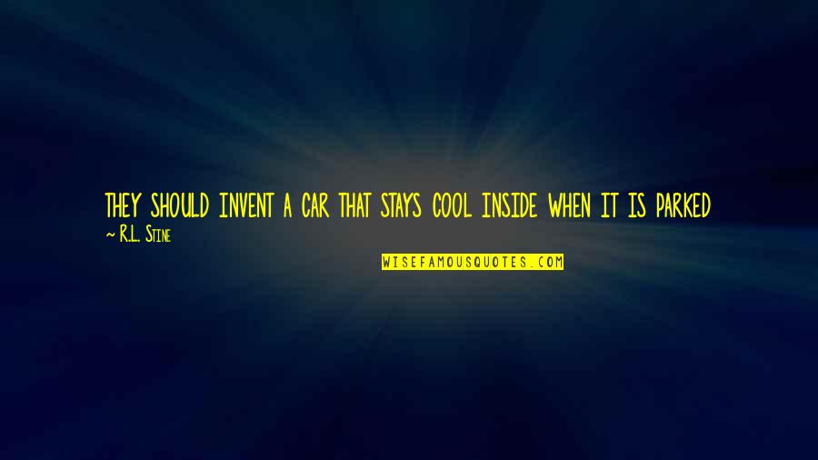 Mofa Ksa Quotes By R.L. Stine: they should invent a car that stays cool
