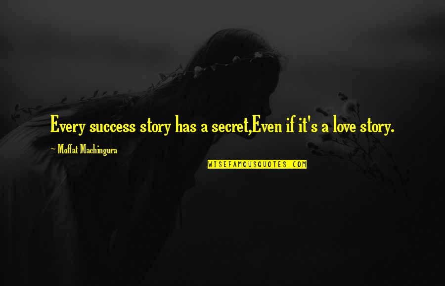 Moffat's Quotes By Moffat Machingura: Every success story has a secret,Even if it's
