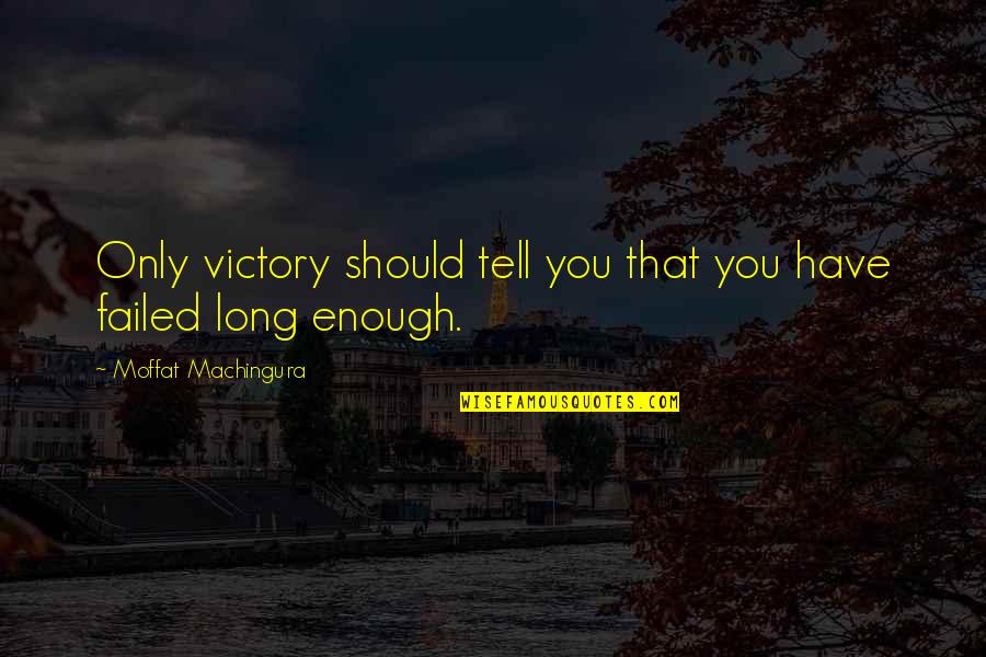 Moffat's Quotes By Moffat Machingura: Only victory should tell you that you have