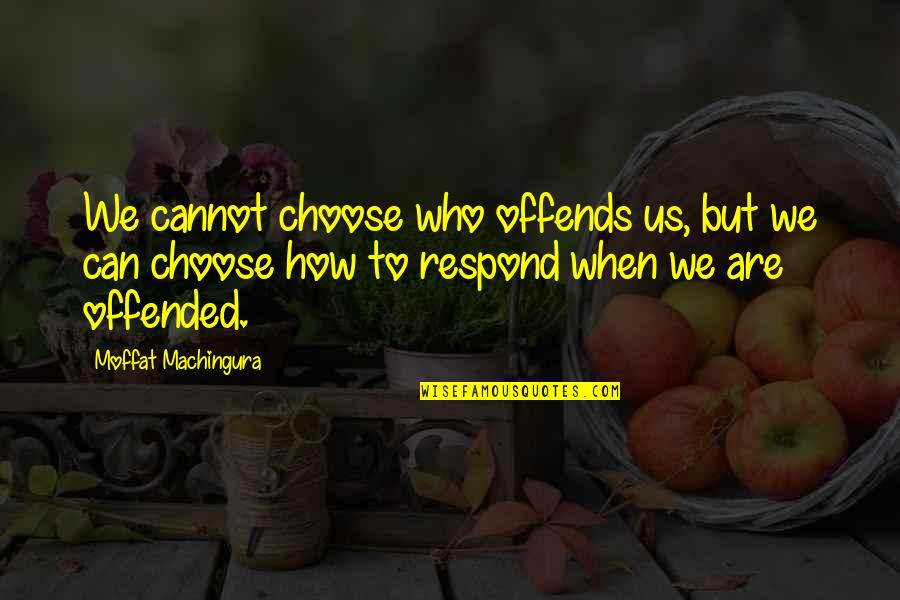 Moffat's Quotes By Moffat Machingura: We cannot choose who offends us, but we