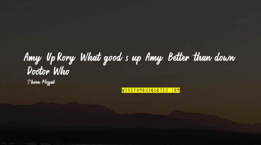 Moffat's Quotes By Steven Moffat: Amy: Up.Rory: What good's up?Amy: Better than down.