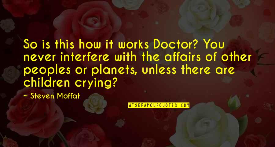 Moffat's Quotes By Steven Moffat: So is this how it works Doctor? You