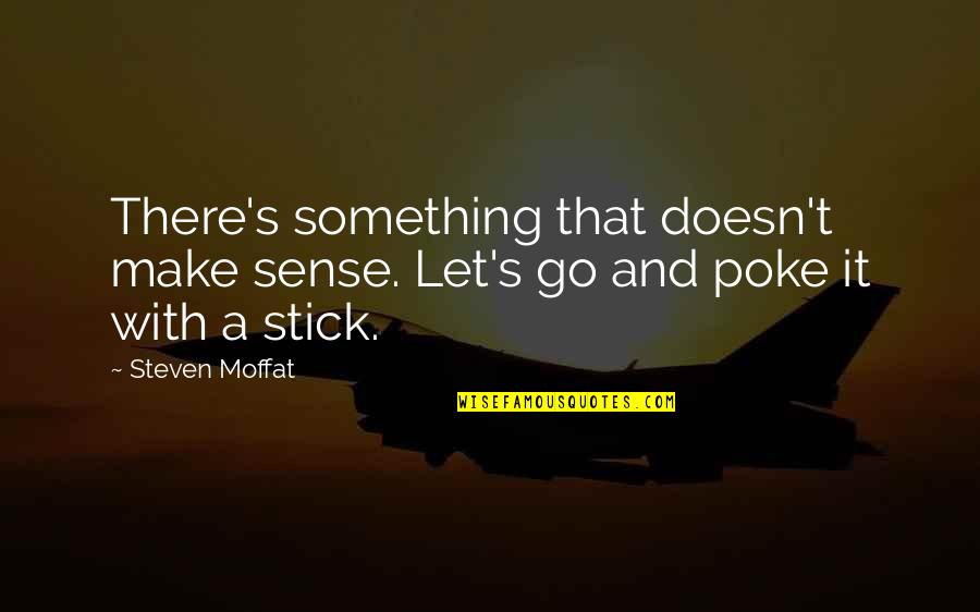 Moffat's Quotes By Steven Moffat: There's something that doesn't make sense. Let's go