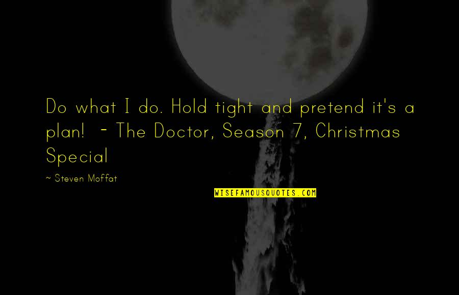 Moffat's Quotes By Steven Moffat: Do what I do. Hold tight and pretend