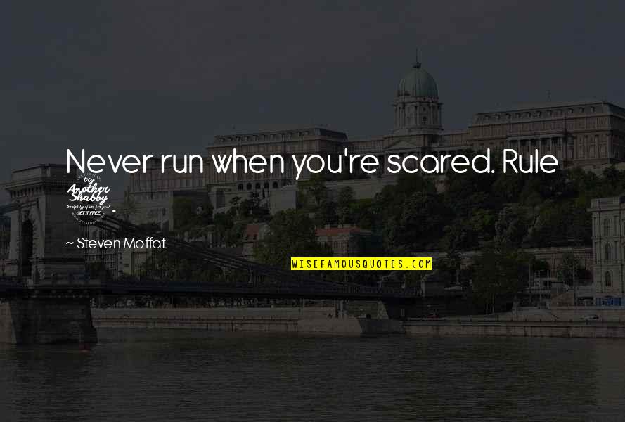 Moffat's Quotes By Steven Moffat: Never run when you're scared. Rule 7.