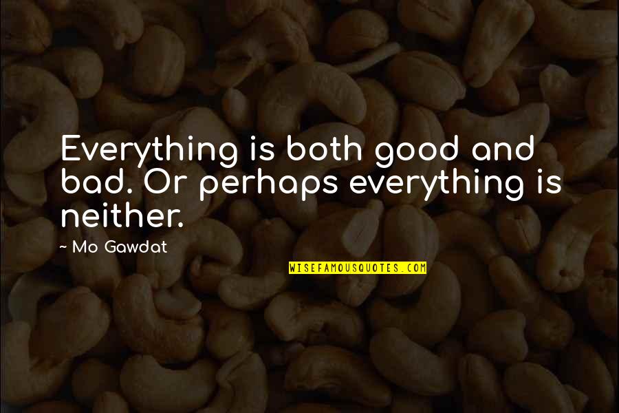 Mo'fo Quotes By Mo Gawdat: Everything is both good and bad. Or perhaps