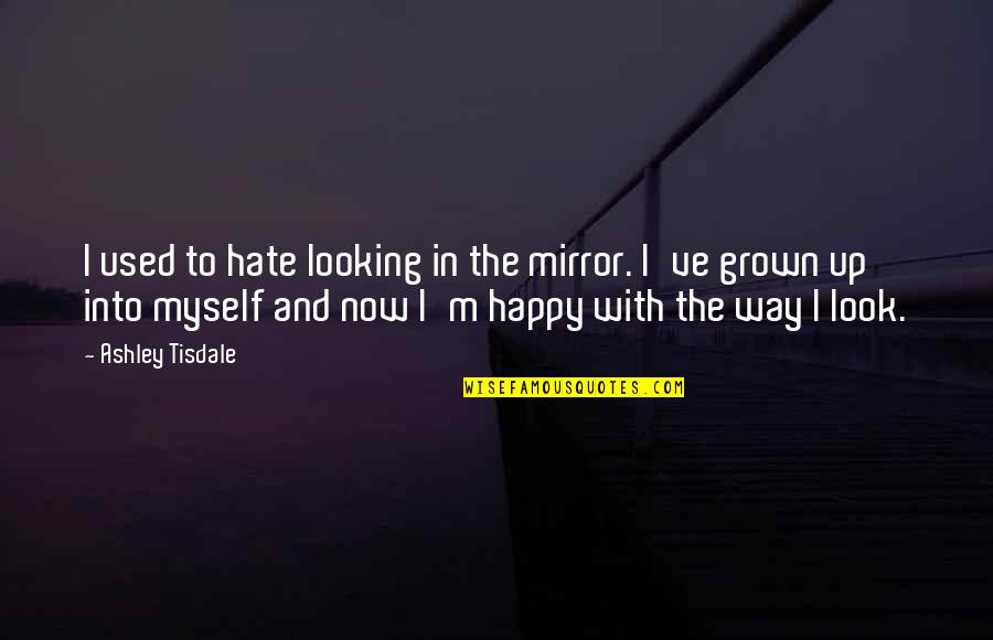 Mogadon Quotes By Ashley Tisdale: I used to hate looking in the mirror. Mogadon Quotes By Ashley Tisdale: I used to hate looking in the mirror.